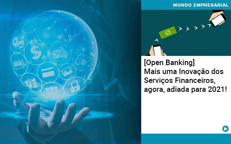 Open Banking Mais Uma Inovacao Dos Servicos Financeiros Agora Adiada Para 2021 Organização Contábil Lawini - Contabilidade em Brasília - DF | C & V Contadores Associados