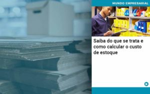 Saiba Do Que Se Trata E Como Calcular O Custo De Estoque Organização Contábil Lawini - Contabilidade em Brasília - DF | C & V Contadores Associados