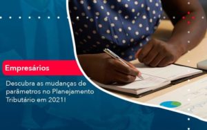 Descubra As Mudancas De Parametros No Planejamento Tributario Em 2021 1 Organização Contábil Lawini - Contabilidade em Brasília - DF | C & V Contadores Associados